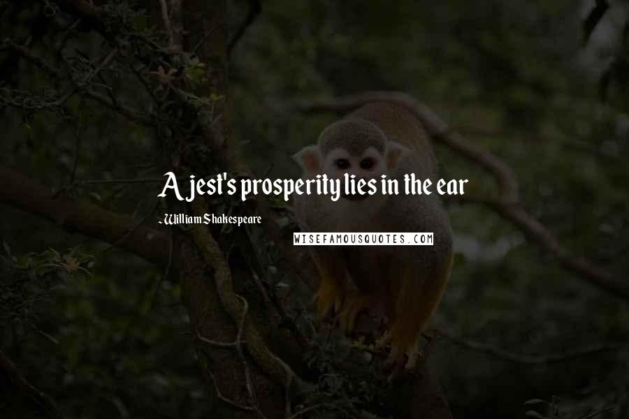 William Shakespeare Quotes: A jest's prosperity lies in the ear