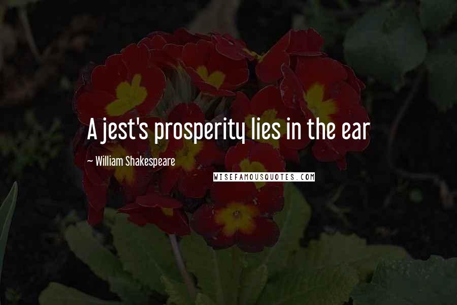 William Shakespeare Quotes: A jest's prosperity lies in the ear