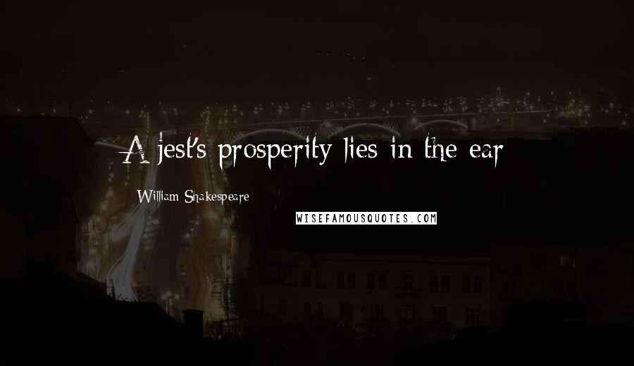 William Shakespeare Quotes: A jest's prosperity lies in the ear