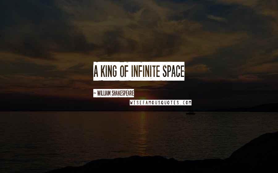 William Shakespeare Quotes: A king of infinite space