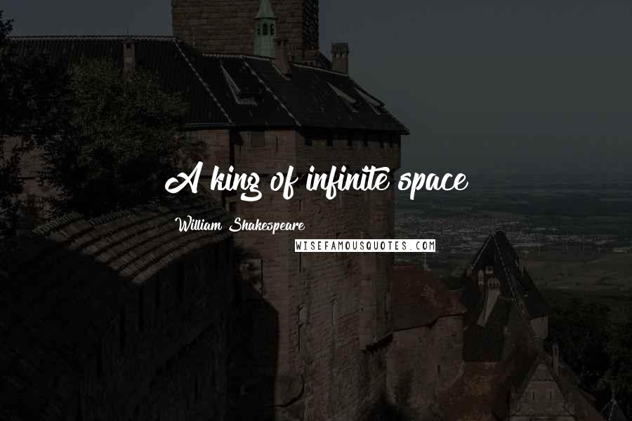 William Shakespeare Quotes: A king of infinite space