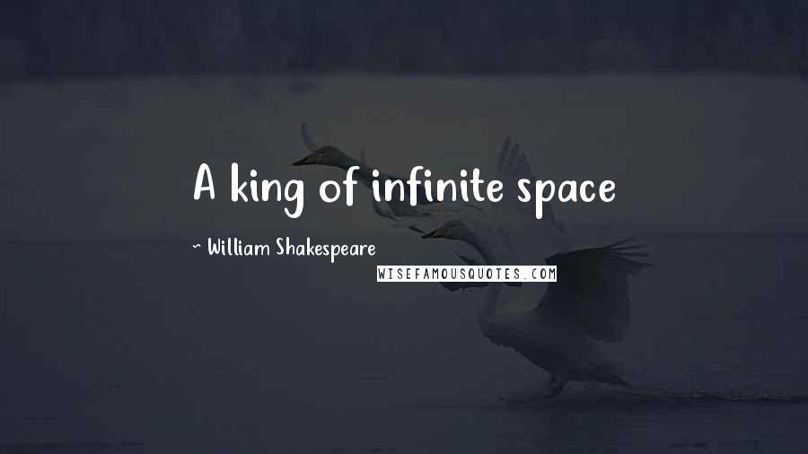William Shakespeare Quotes: A king of infinite space