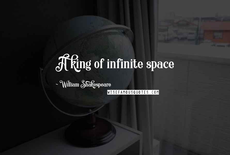 William Shakespeare Quotes: A king of infinite space