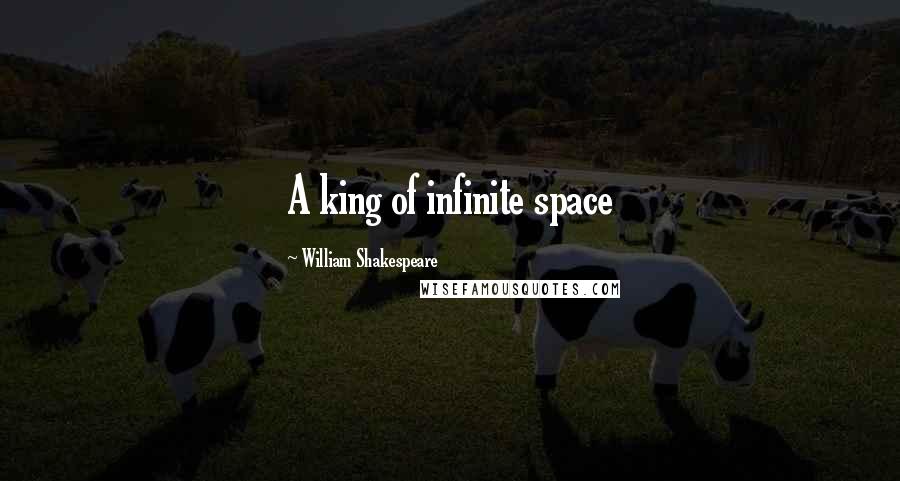 William Shakespeare Quotes: A king of infinite space