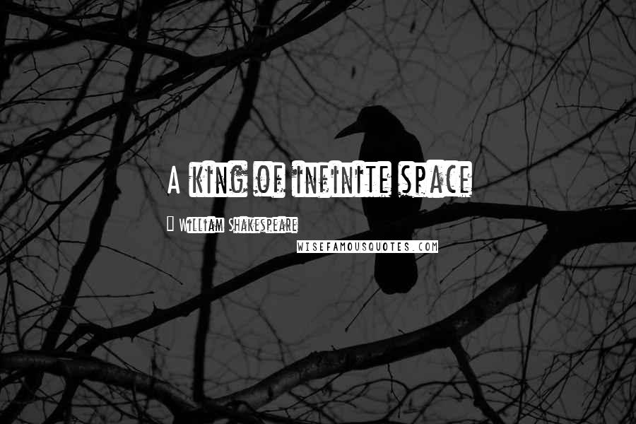 William Shakespeare Quotes: A king of infinite space