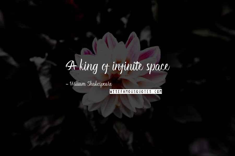 William Shakespeare Quotes: A king of infinite space