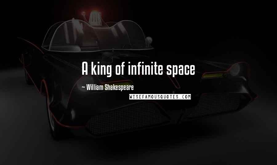 William Shakespeare Quotes: A king of infinite space