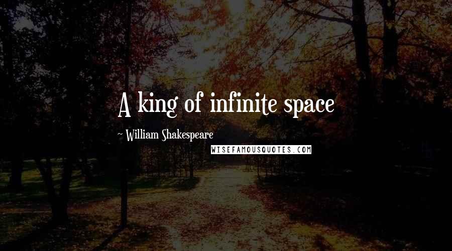 William Shakespeare Quotes: A king of infinite space