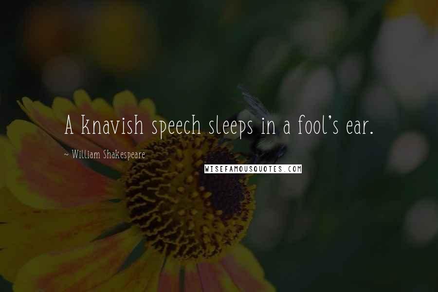 William Shakespeare Quotes: A knavish speech sleeps in a fool's ear.