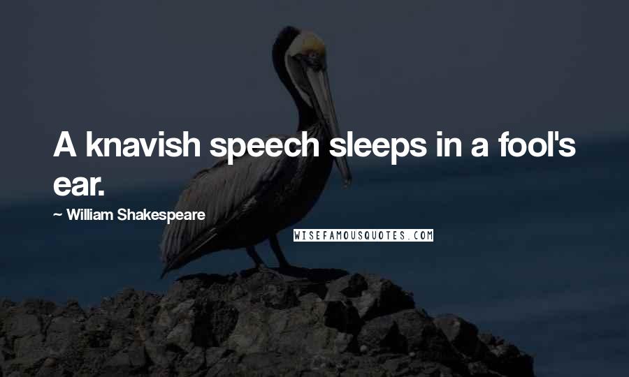 William Shakespeare Quotes: A knavish speech sleeps in a fool's ear.