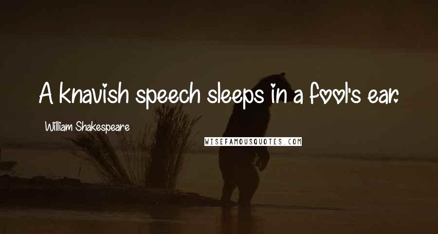 William Shakespeare Quotes: A knavish speech sleeps in a fool's ear.