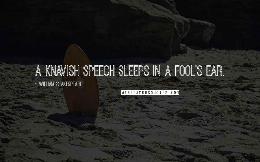 William Shakespeare Quotes: A knavish speech sleeps in a fool's ear.