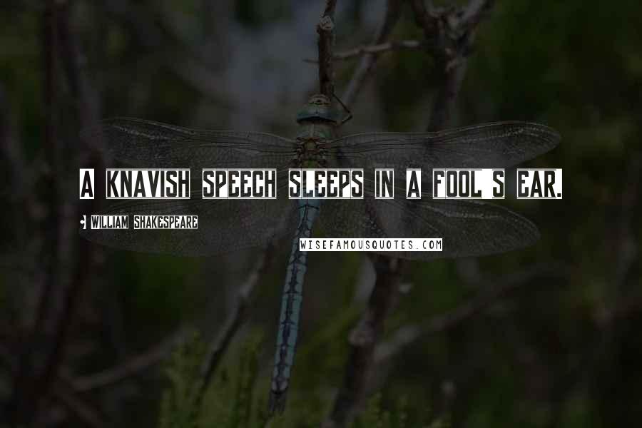 William Shakespeare Quotes: A knavish speech sleeps in a fool's ear.