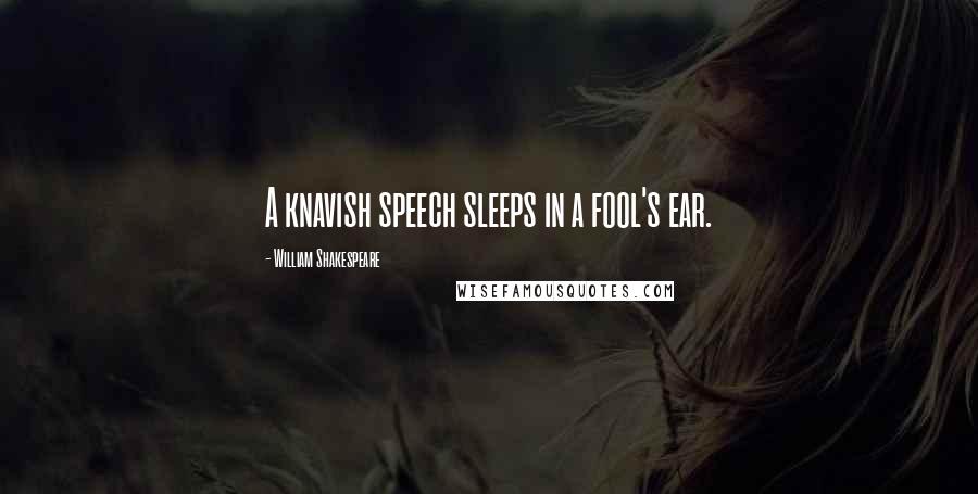 William Shakespeare Quotes: A knavish speech sleeps in a fool's ear.
