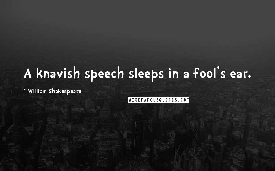 William Shakespeare Quotes: A knavish speech sleeps in a fool's ear.