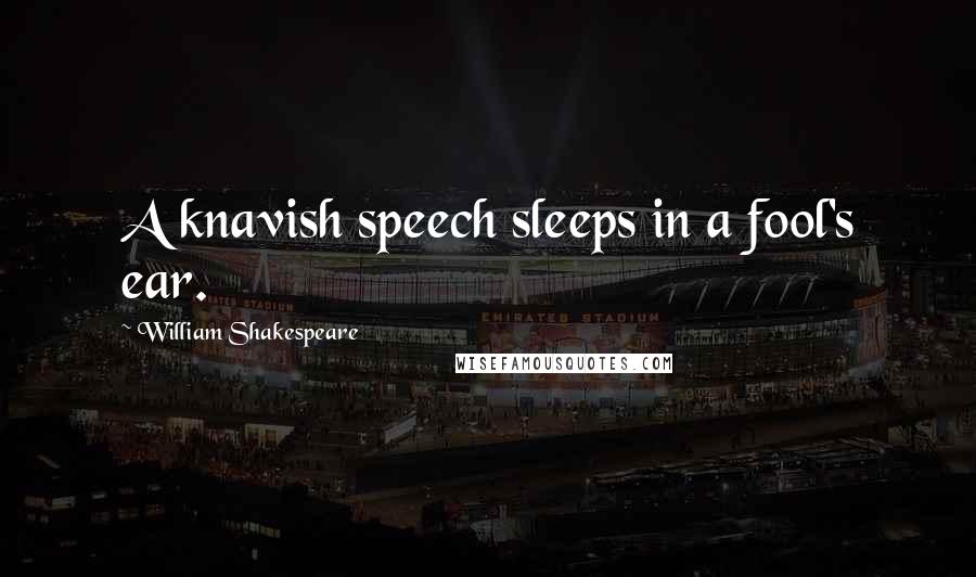 William Shakespeare Quotes: A knavish speech sleeps in a fool's ear.