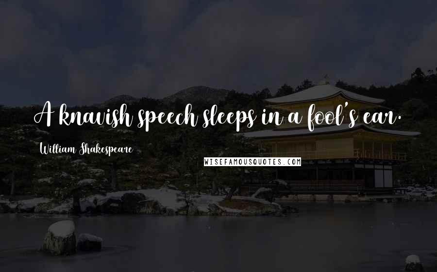 William Shakespeare Quotes: A knavish speech sleeps in a fool's ear.