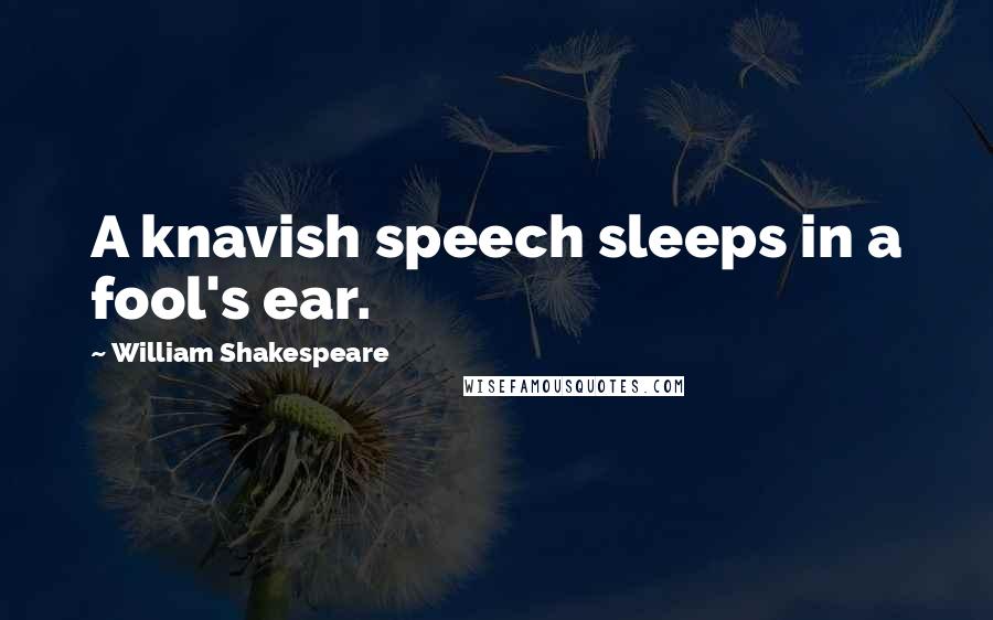 William Shakespeare Quotes: A knavish speech sleeps in a fool's ear.