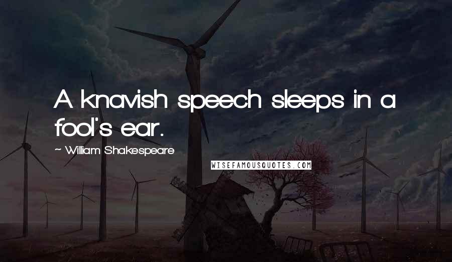 William Shakespeare Quotes: A knavish speech sleeps in a fool's ear.