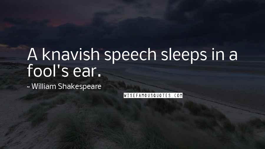 William Shakespeare Quotes: A knavish speech sleeps in a fool's ear.