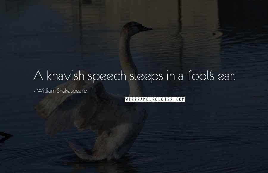 William Shakespeare Quotes: A knavish speech sleeps in a fool's ear.