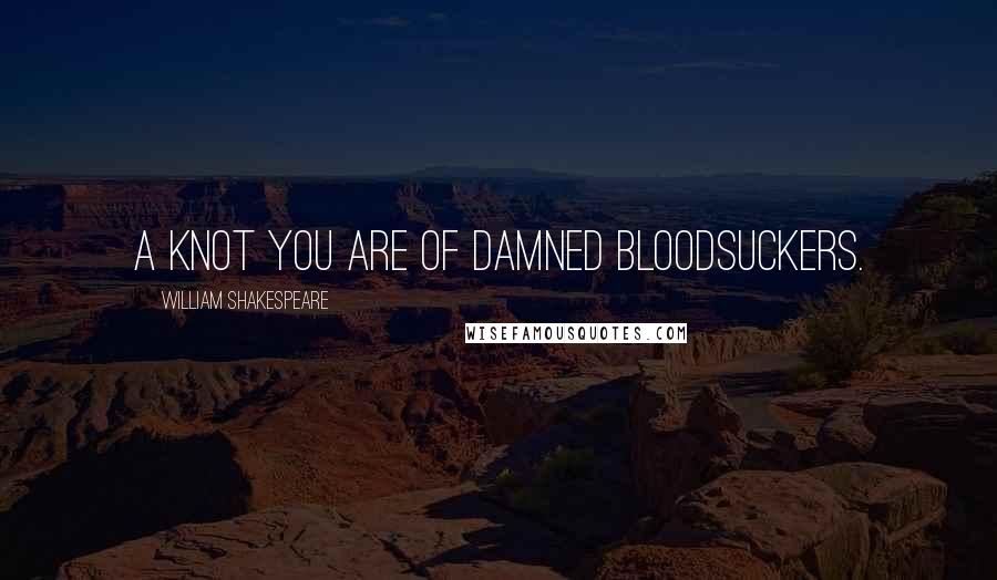 William Shakespeare Quotes: A knot you are of damned bloodsuckers.
