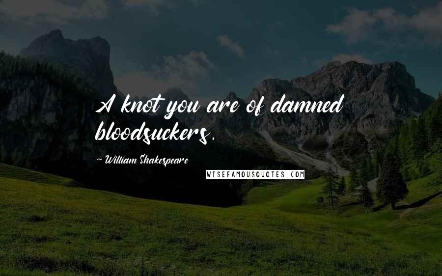 William Shakespeare Quotes: A knot you are of damned bloodsuckers.