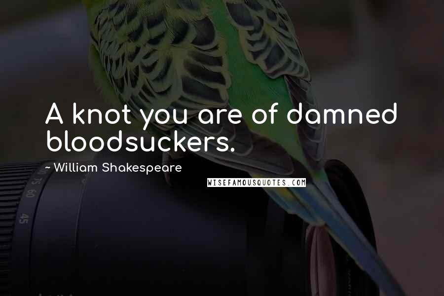 William Shakespeare Quotes: A knot you are of damned bloodsuckers.