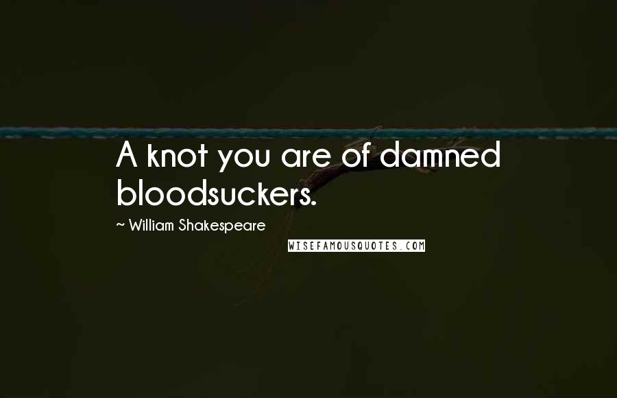 William Shakespeare Quotes: A knot you are of damned bloodsuckers.