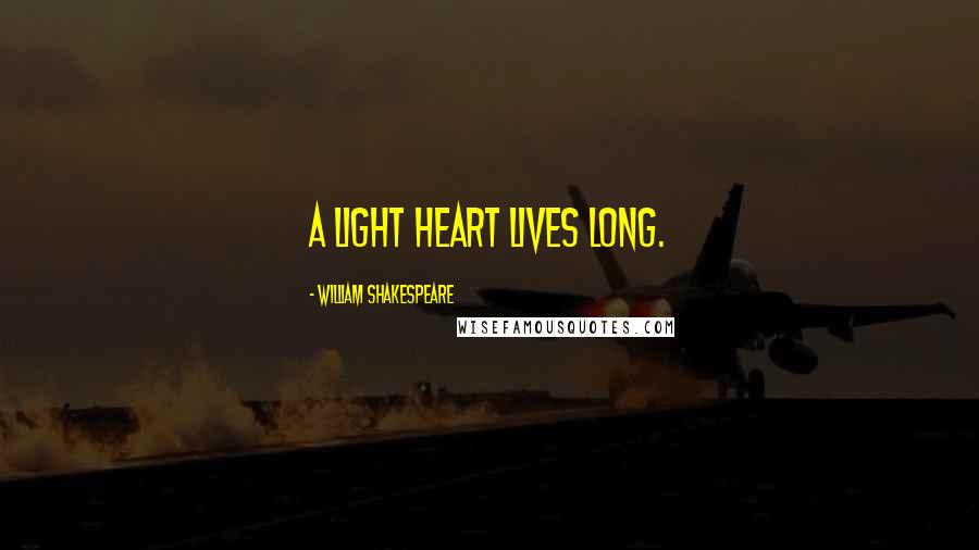 William Shakespeare Quotes: A light heart lives long.