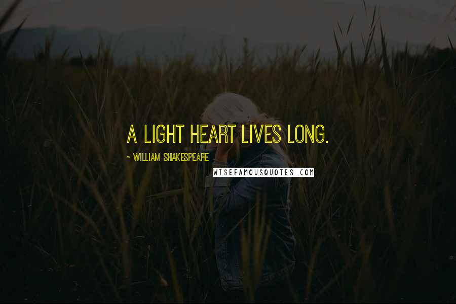 William Shakespeare Quotes: A light heart lives long.