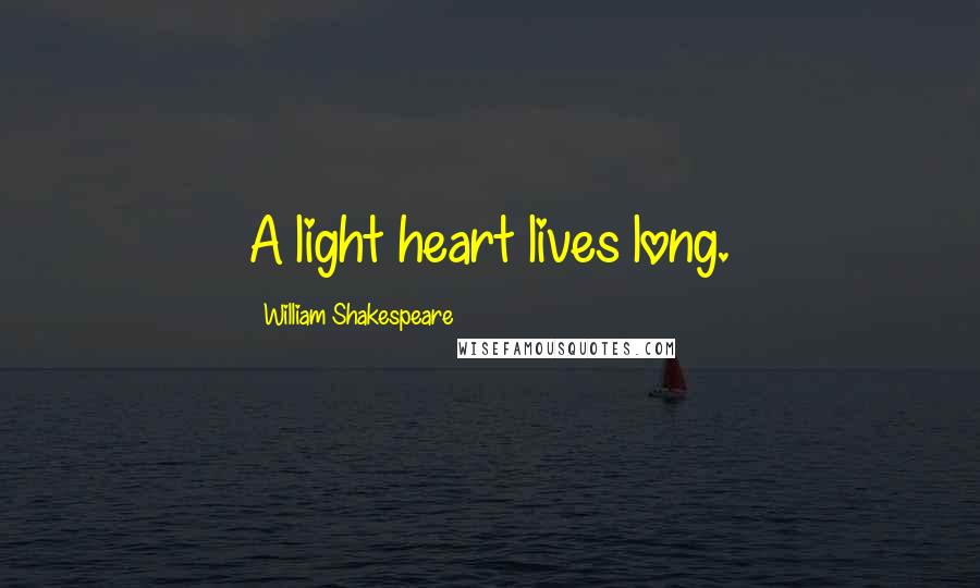 William Shakespeare Quotes: A light heart lives long.