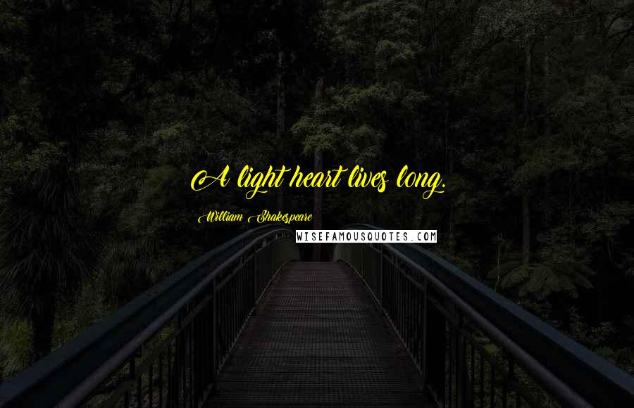 William Shakespeare Quotes: A light heart lives long.