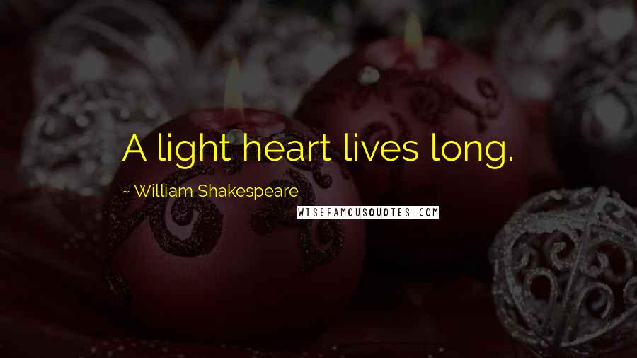 William Shakespeare Quotes: A light heart lives long.