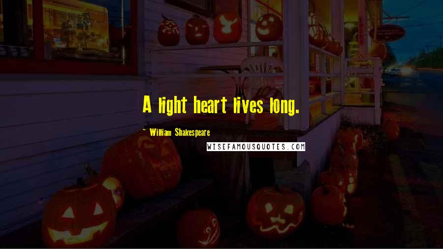 William Shakespeare Quotes: A light heart lives long.