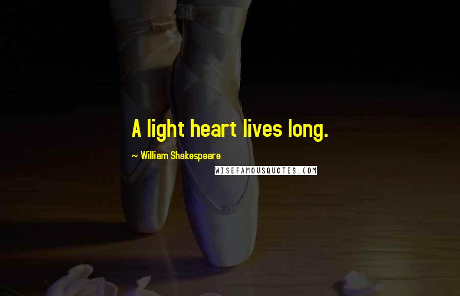 William Shakespeare Quotes: A light heart lives long.