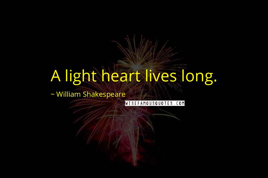 William Shakespeare Quotes: A light heart lives long.