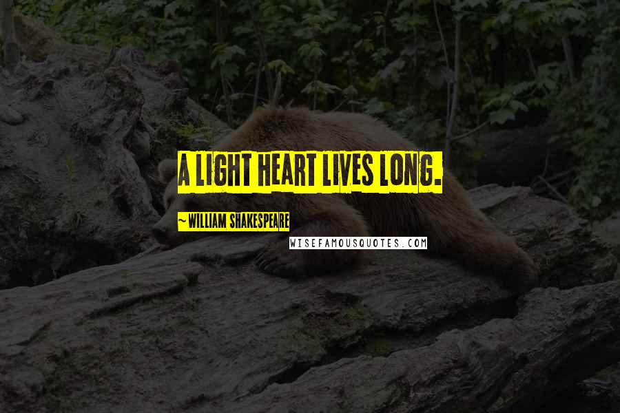 William Shakespeare Quotes: A light heart lives long.