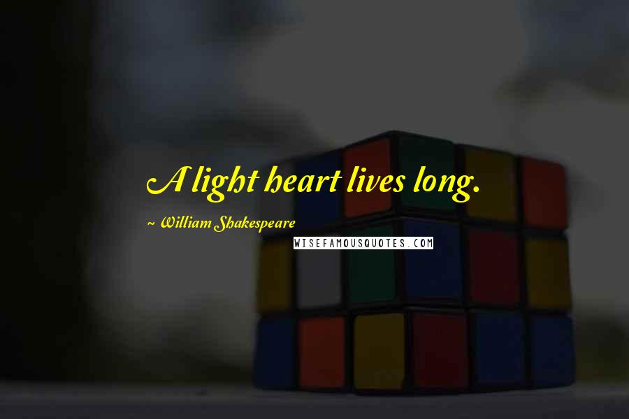 William Shakespeare Quotes: A light heart lives long.