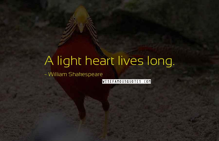 William Shakespeare Quotes: A light heart lives long.