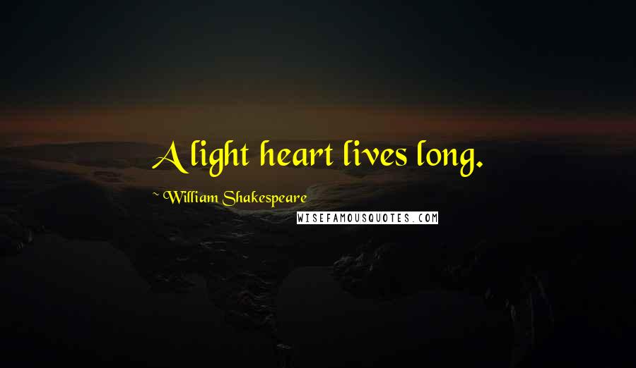 William Shakespeare Quotes: A light heart lives long.