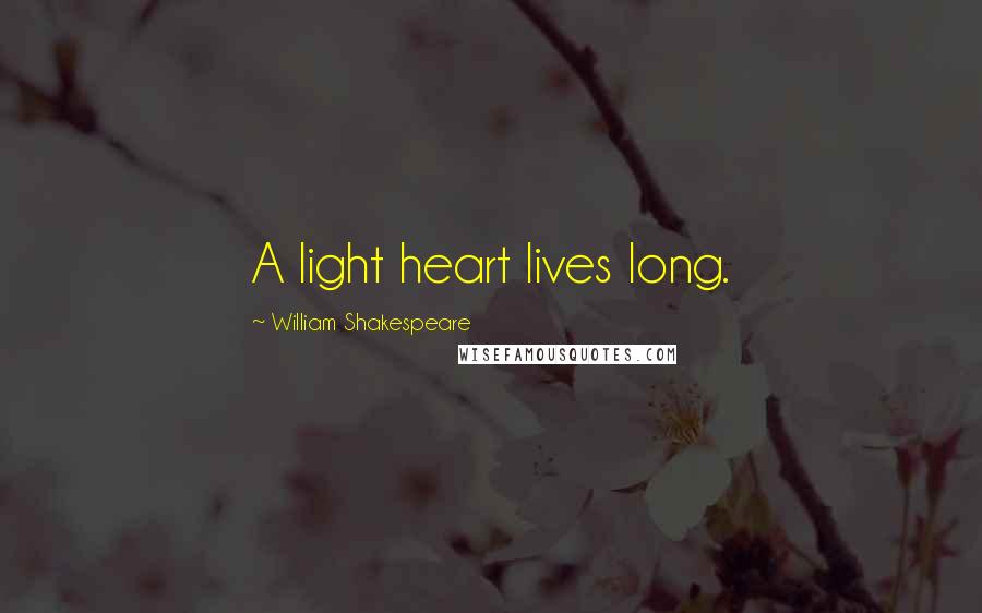 William Shakespeare Quotes: A light heart lives long.