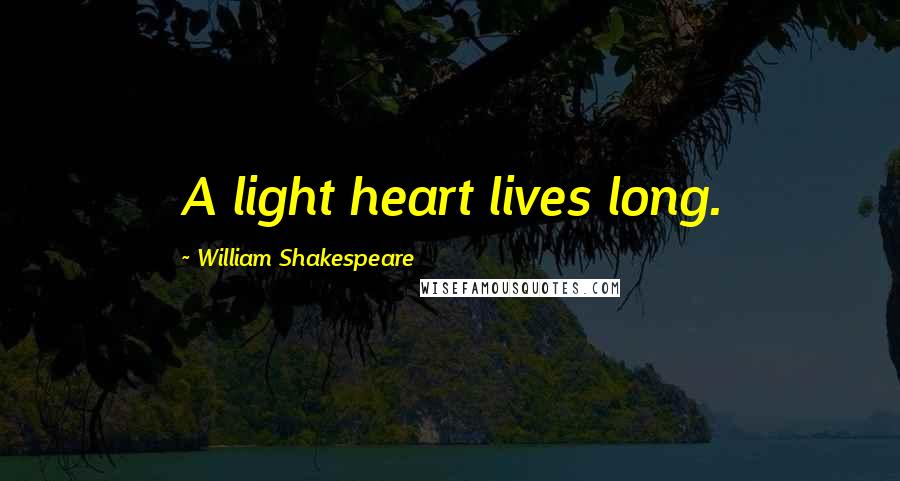 William Shakespeare Quotes: A light heart lives long.