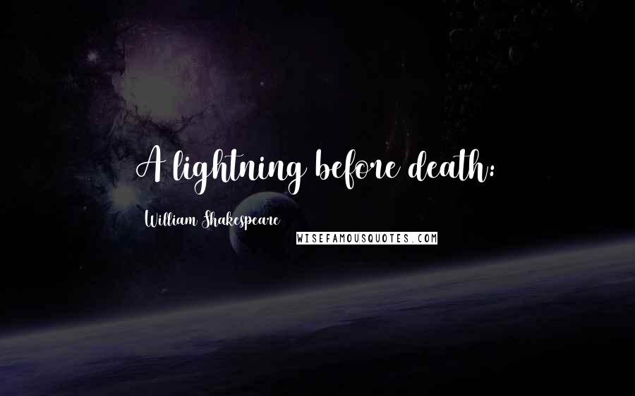 William Shakespeare Quotes: A lightning before death: