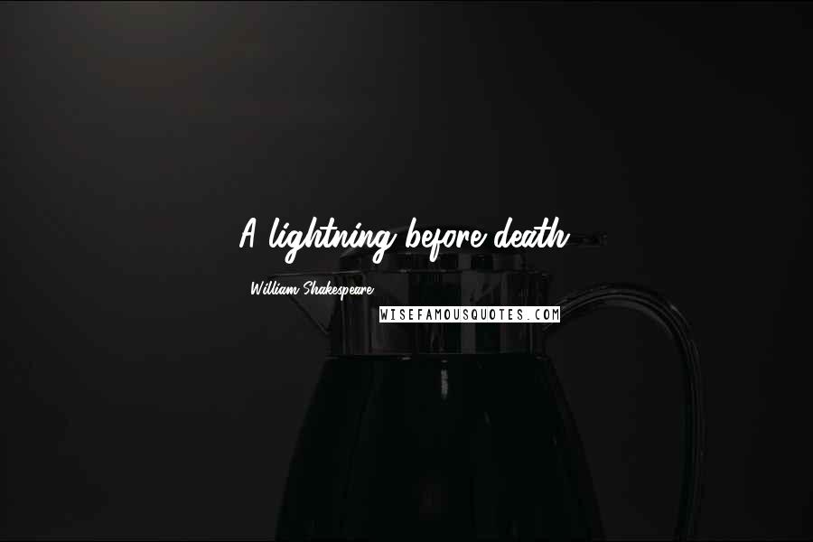 William Shakespeare Quotes: A lightning before death: