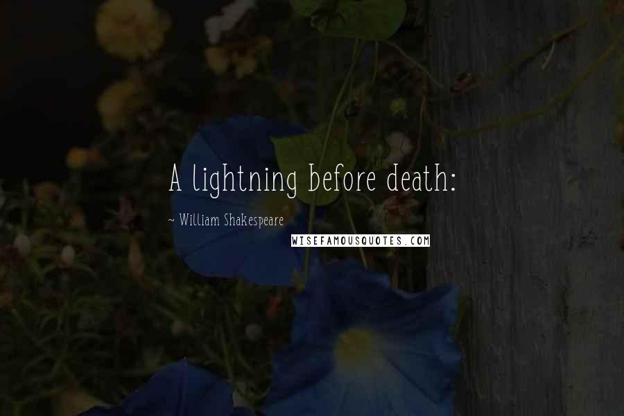 William Shakespeare Quotes: A lightning before death: