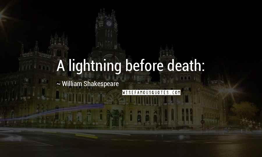 William Shakespeare Quotes: A lightning before death: