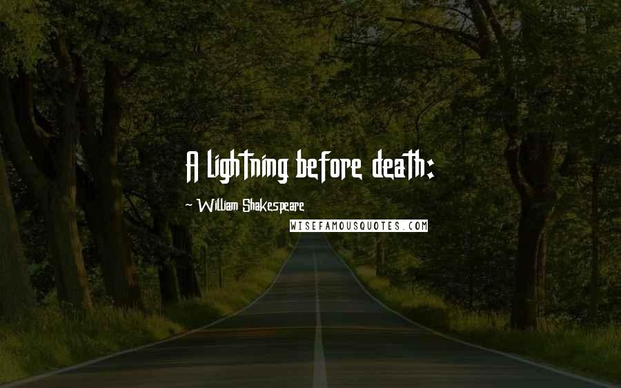 William Shakespeare Quotes: A lightning before death: