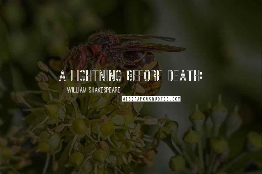 William Shakespeare Quotes: A lightning before death: