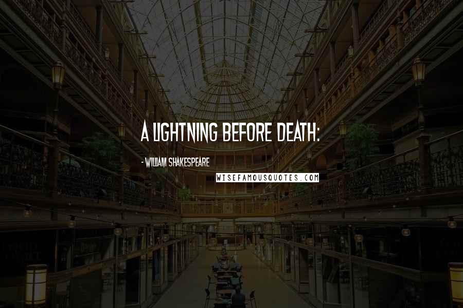 William Shakespeare Quotes: A lightning before death: